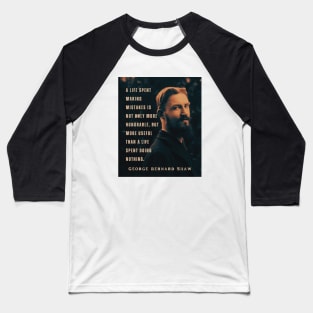 George Bernard Shaw portrait and quote: A life spent making mistakes is not only more honorable, but more useful than a life spent doing nothing. Baseball T-Shirt